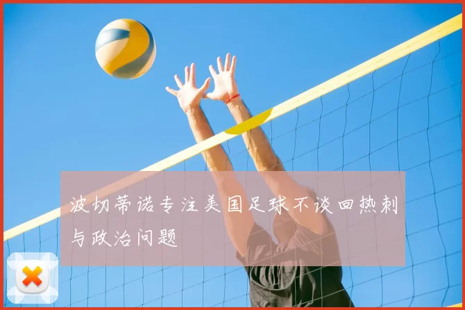 波切蒂诺专注美国足球不谈回热刺与政治问题