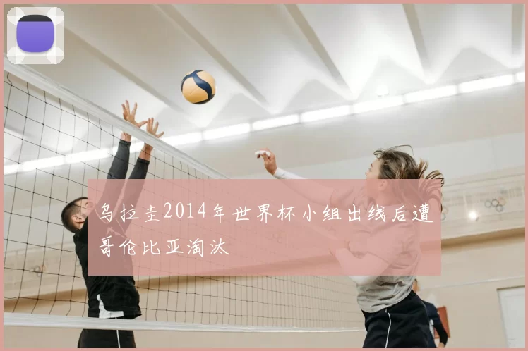 乌拉圭2014年世界杯小组出线后遭哥伦比亚淘汰