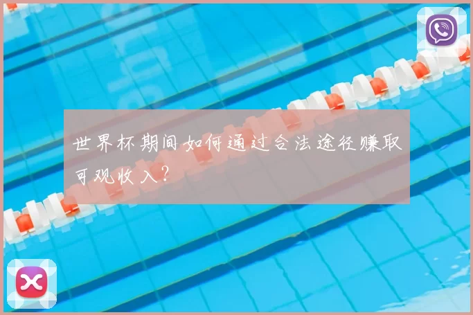 世界杯期间如何通过合法途径赚取可观收入?