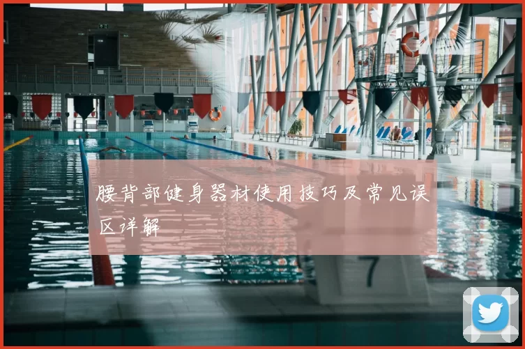 腰背部健身器材使用技巧及常见误区详解