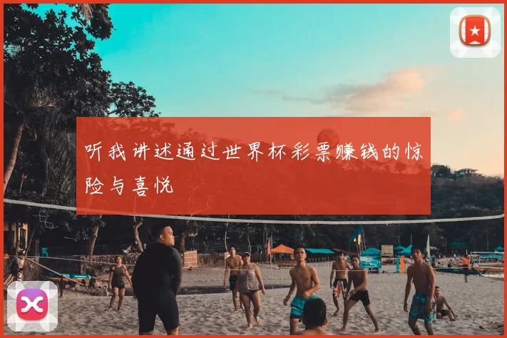 听我讲述通过世界杯彩票赚钱的惊险与喜悦
