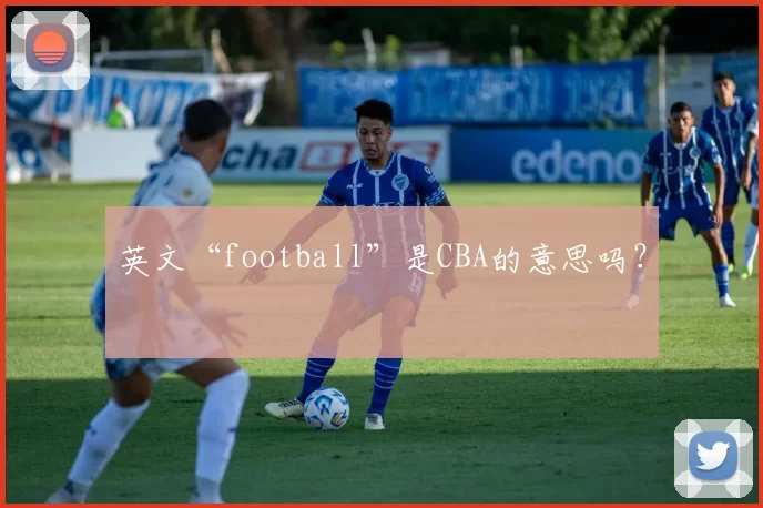 英文“football”是CBA的意思吗？