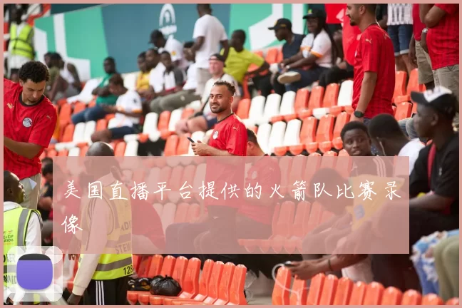 美国直播平台提供的火箭队比赛录像