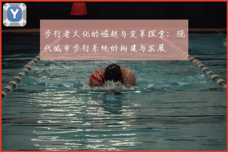 步行者文化的崛起与变革探索：现代城市步行系统的构建与发展