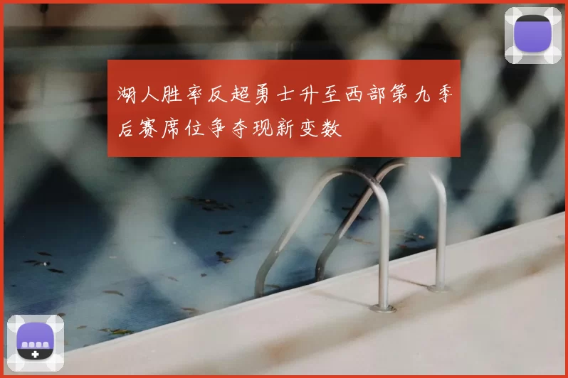 湖人胜率反超勇士升至西部第九季后赛席位争夺现新变数