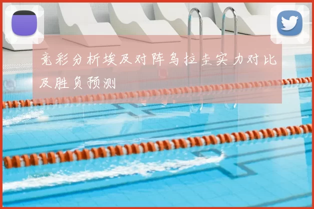竞彩分析埃及对阵乌拉圭实力对比及胜负预测