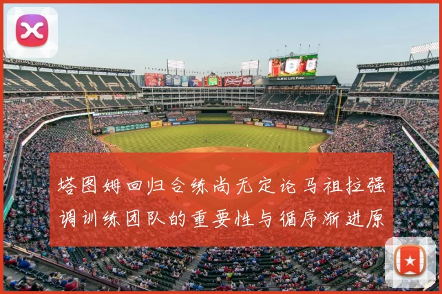 塔图姆回归合练尚无定论马祖拉强调训练团队的重要性与循序渐进原则