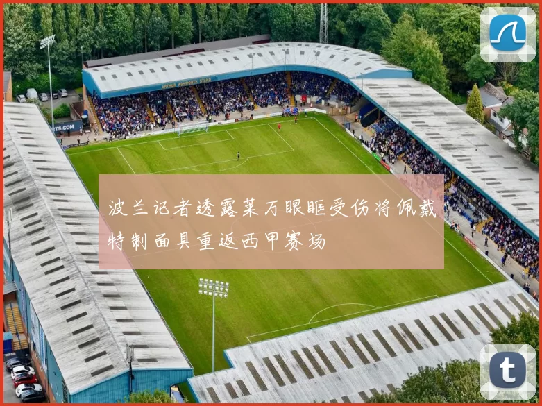波兰记者透露莱万眼眶受伤将佩戴特制面具重返西甲赛场