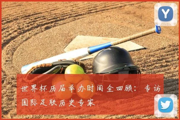 世界杯历届举办时间全回顾：专访国际足联历史专家