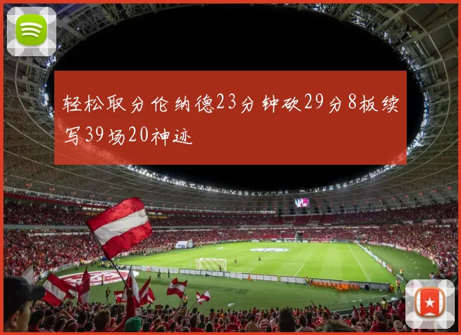 轻松取分伦纳德23分钟砍29分8板续写39场20神迹