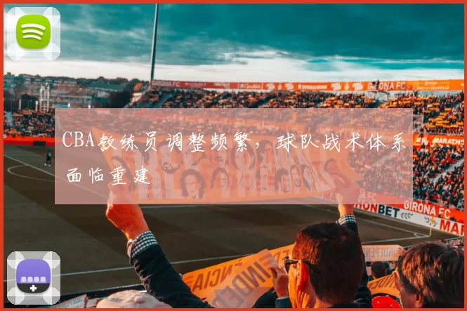 CBA教练员调整频繁，球队战术体系面临重建