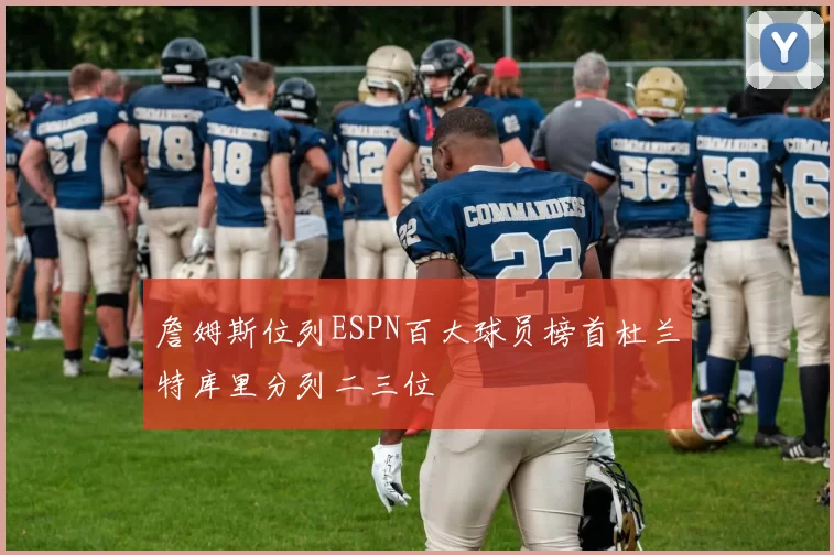 詹姆斯位列ESPN百大球员榜首杜兰特库里分列二三位