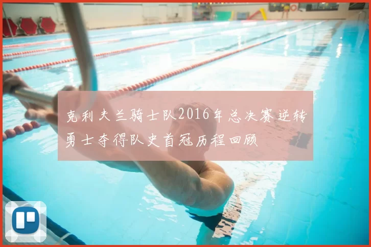 克利夫兰骑士队2016年总决赛逆转勇士夺得队史首冠历程回顾