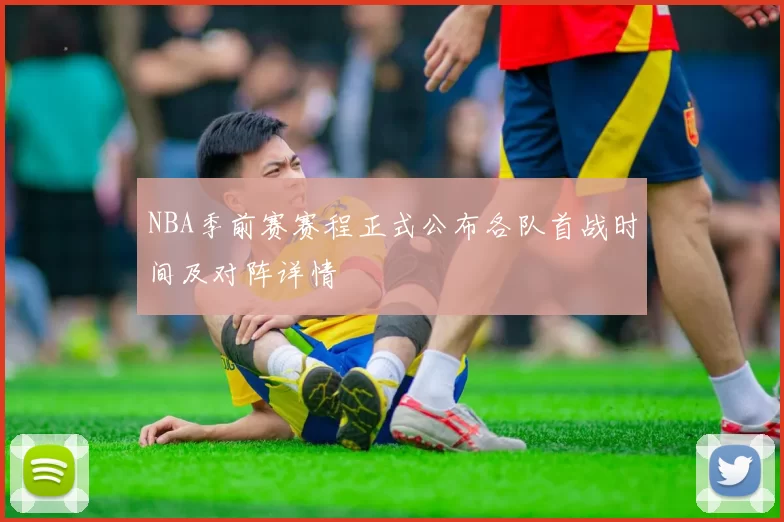 NBA季前赛赛程正式公布各队首战时间及对阵详情