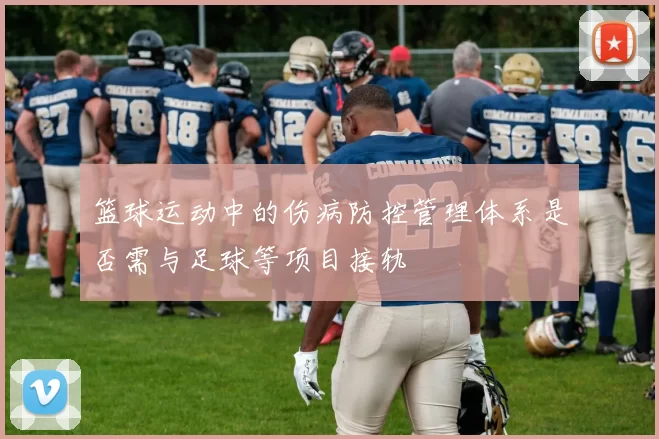 篮球运动中的伤病防控管理体系是否需与足球等项目接轨