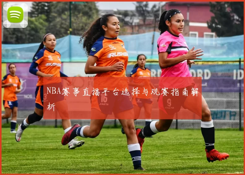 NBA赛事直播平台选择与观赛指南解析