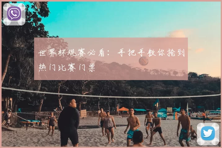 世界杯观赛必看：手把手教你抢到热门比赛门票